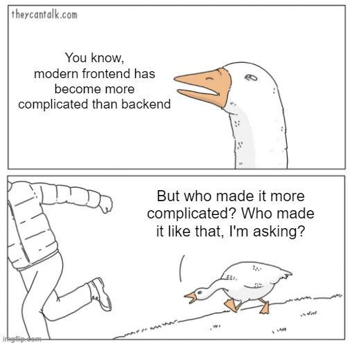 Front end has become more complicated than backend  goose meme